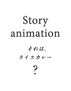 Storyanimation それは､ライスカレー？