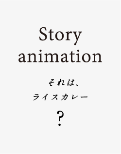 Storyanimation それは､ライスカレー？